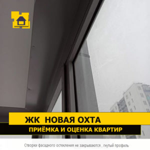 Приёмка квартиры в ЖК Новая Охта: Створки фасадного остекления не закрываются , гнутый профиль