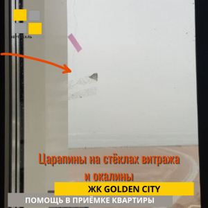 Приёмка квартиры в ЖК Golden City: Царапины на стёклах витража  и окалины 