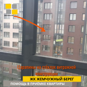 Приёмка квартиры в ЖК Жемчужый Берег: Царапины на стёклах витражной конструкции